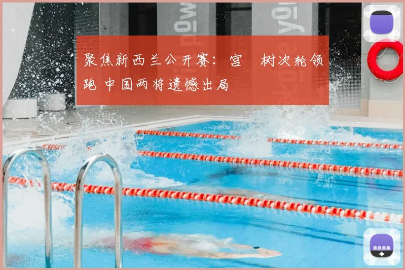 聚焦新西兰公开赛:宫祐树次轮领跑 中国两将遗憾出局