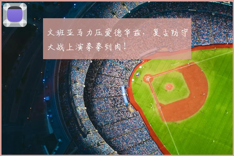 文班亚马力压爱德华兹,复古防守大战上演拳拳到肉!